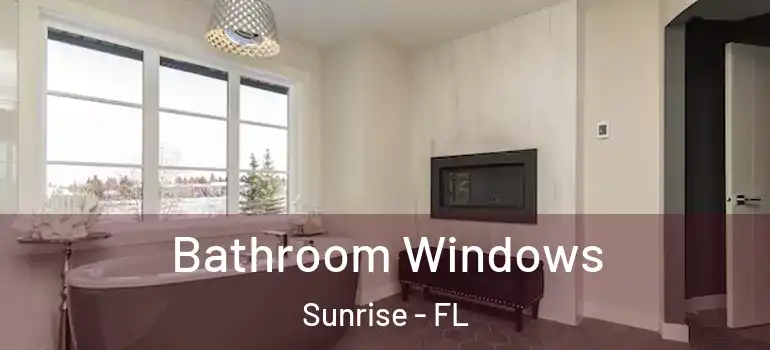  Bathroom Windows Sunrise - FL