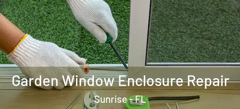  Garden Window Enclosure Repair Sunrise - FL