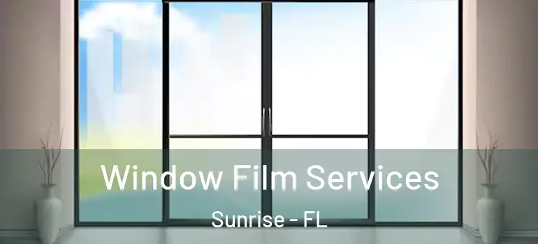  Window Film Services Sunrise - FL
